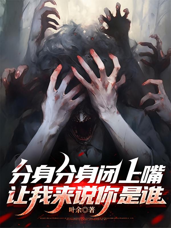 分身分身闭上嘴，让我来说你是谁