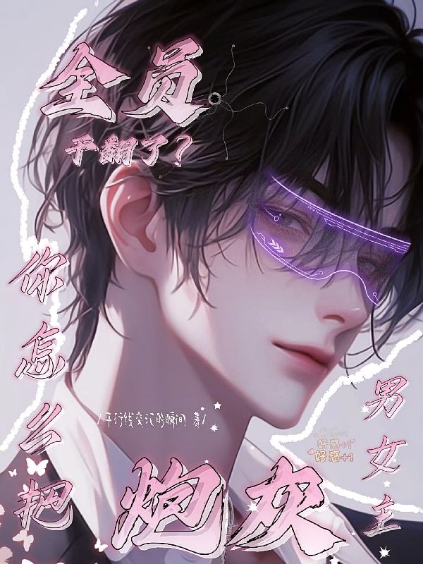 全员炮灰，你怎么把男女主干翻了