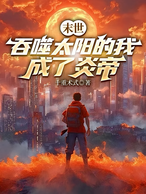 末世：吞噬太阳的我，成了炎帝