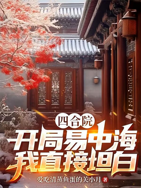四合院：开局易中海，我直接坦白