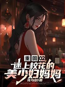 重回02，迷上校花的美少妇妈妈