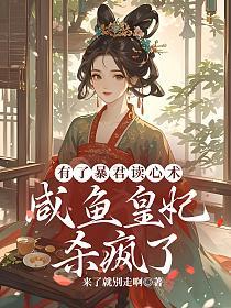 有了暴君读心术，咸鱼皇妃杀疯了