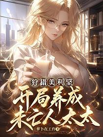 狩猎美利坚，开局养成未亡人太太